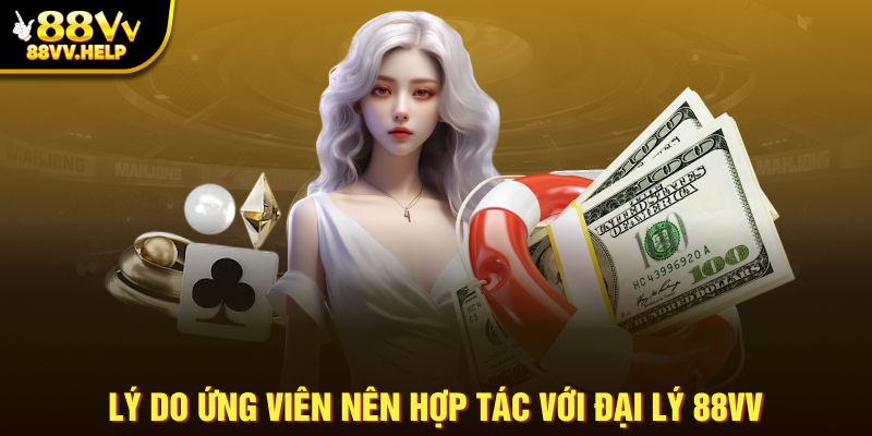 Nguyên do ứng viên nên hợp tác với đại lý 88VV